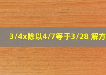 3/4x除以4/7等于3/28 解方程