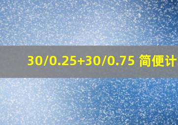 30/0.25+30/0.75 简便计算