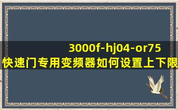 3000f-hj04-or75快速门专用变频器如何设置上下限