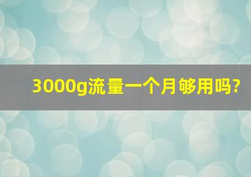 3000g流量一个月够用吗?