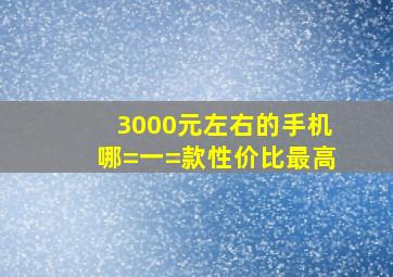 3000元左右的手机哪=一=款性价比最高(