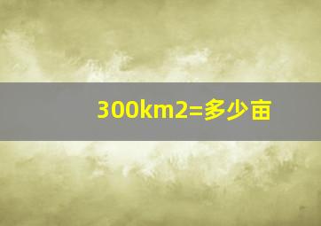 300km2=多少亩