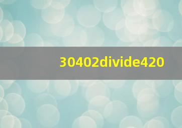 30402÷420