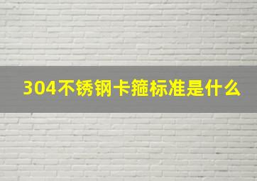 304不锈钢卡箍标准是什么