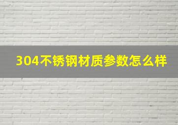 304不锈钢材质参数怎么样