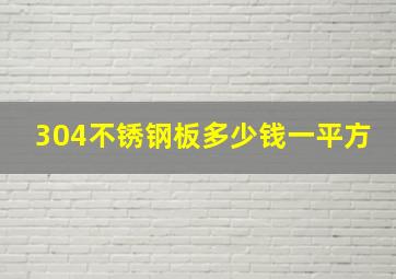 304不锈钢板多少钱一平方