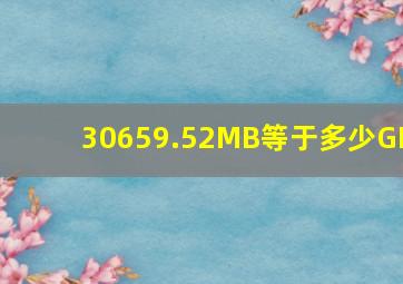 30659.52MB等于多少GB