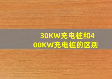 30KW充电桩和400KW充电桩的区别
