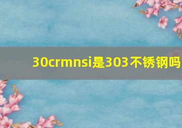 30crmnsi是303不锈钢吗