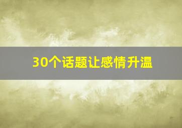 30个话题让感情升温