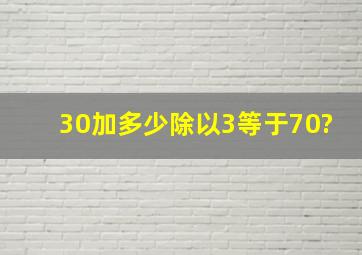 30加多少除以3等于70?