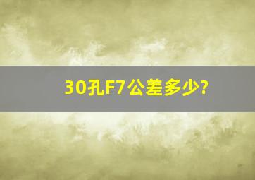 30孔F7公差多少?