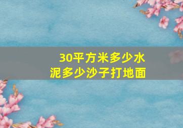 30平方米多少水泥多少沙子打地面