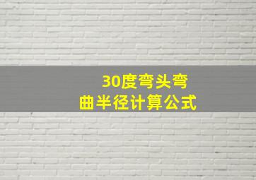 30度弯头弯曲半径计算公式