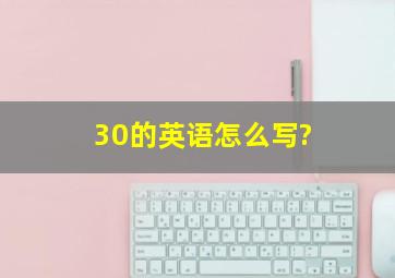 30的英语怎么写?