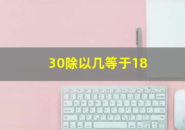 30除以几等于18(