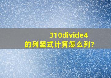 310÷4的列竖式计算怎么列?