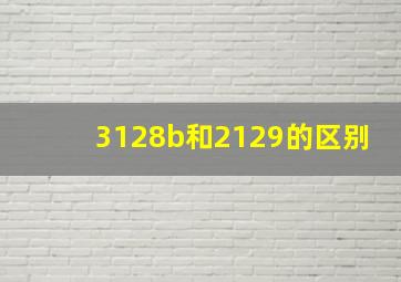 3128b和2129的区别