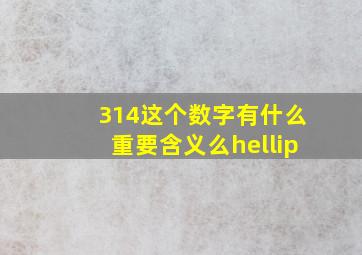 314这个数字有什么重要含义么…