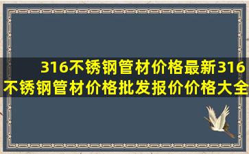 316不锈钢管材价格最新316不锈钢管材价格、批发报价、价格大全 