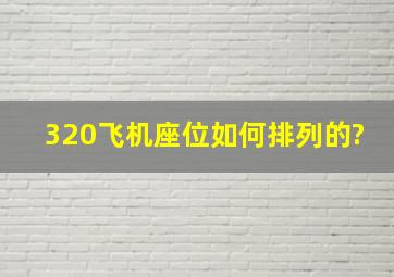 320飞机座位如何排列的?