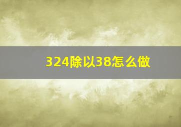 324除以38怎么做