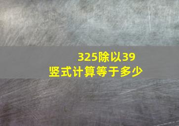 325除以39竖式计算等于多少