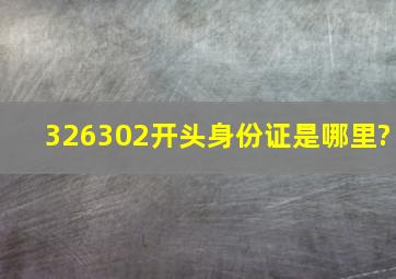 326302开头身份证是哪里?