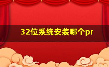 32位系统安装哪个pr