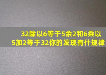 32除以6等于5余2和6乘以5加2等于32你的发现有什规律