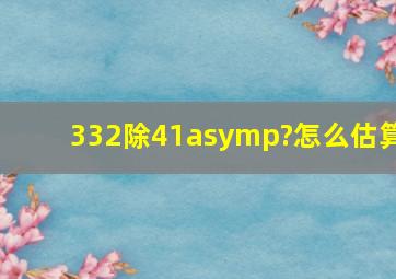 332除41≈?怎么估算