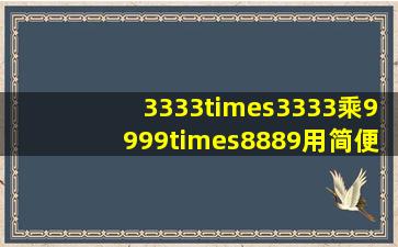3333×3333乘9999×8889用简便计算