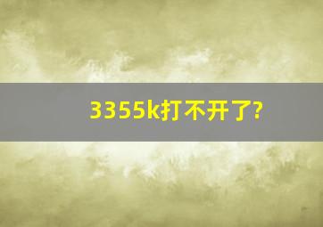 3355k打不开了?