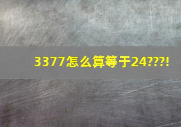 3377怎么算等于24???!