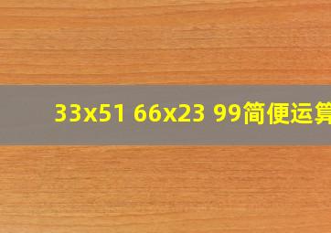 33x51 66x23 99简便运算?