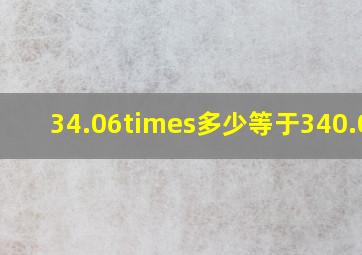 34.06×多少等于340.06?