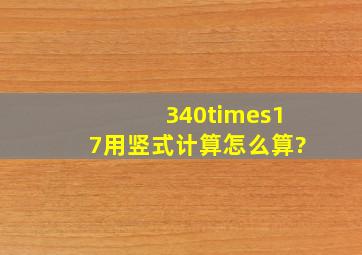 340×17用竖式计算怎么算?