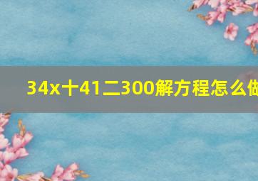 34x十41二300解方程怎么做