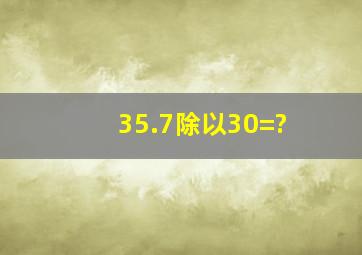 35.7除以30=?