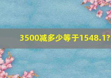 3500减多少等于1548.1?