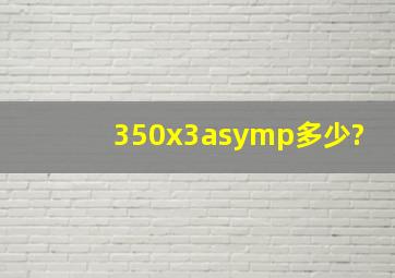 350x3≈多少?