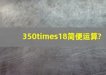 350×18,简便运算?