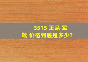 3515 正品 军靴 价格到底是多少?