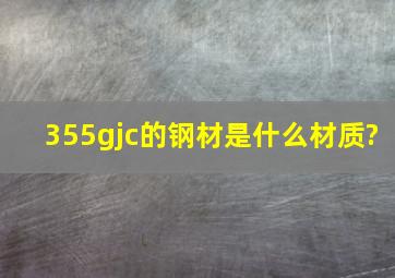 355gjc的钢材是什么材质?