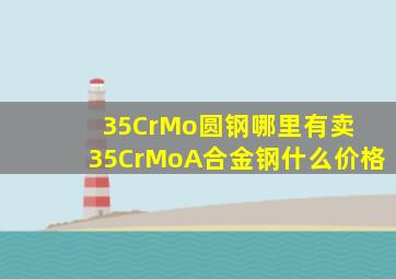 35CrMo圆钢哪里有卖 35CrMoA合金钢什么价格