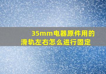 35mm电器原件用的滑轨左右怎么进行固定