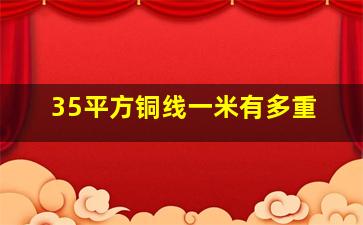 35平方铜线一米有多重