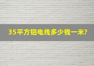 35平方铝电线多少钱一米?