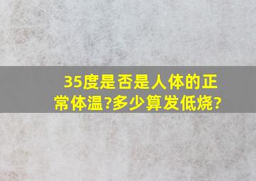 35度是否是人体的正常体温?多少算发低烧?