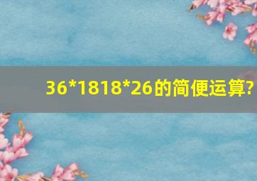 36*1818*26的简便运算?